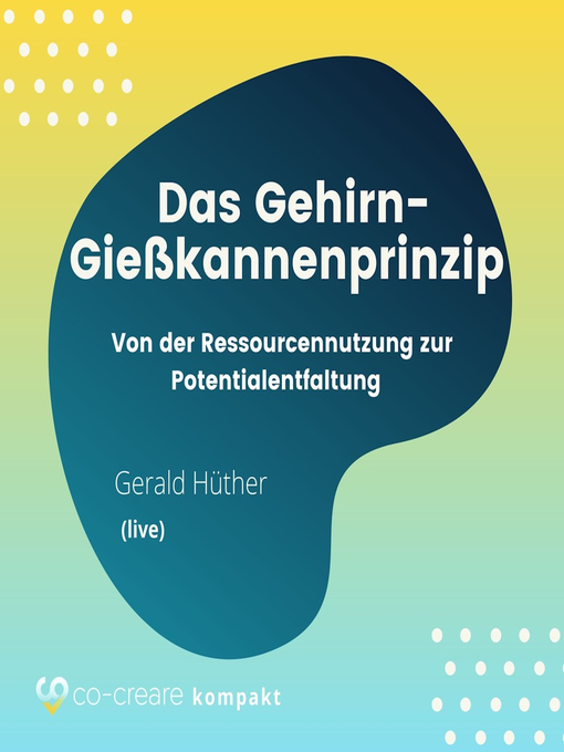 Title details for Das Gehirn-Gießkannenprinzip--Von der Ressourcennutzung zur Potentialentfaltung by Co-Creare - Wait list